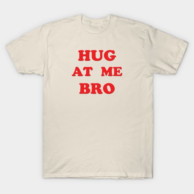 Hug At Me Bro - Just the words T-Shirt by Doodleslice